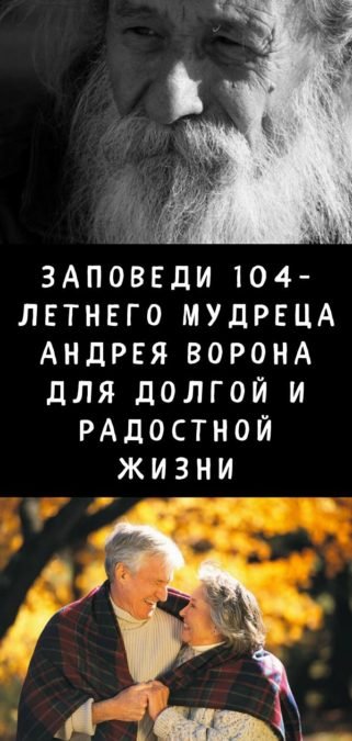 Заповеди 104-летнего Мудреца Андрея Ворона Для ДОЛГОЙ и РАДОСТНОЙ жизни